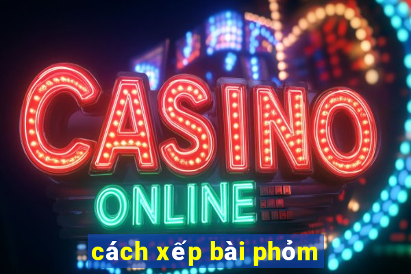 cách xếp bài phỏm