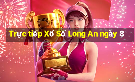 Trực tiếp Xổ Số Long An ngày 8