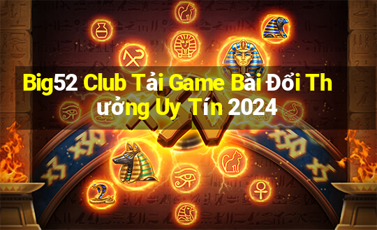 Big52 Club Tải Game Bài Đổi Thưởng Uy Tín 2024