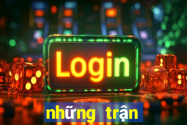 những trận đấu hay nhất