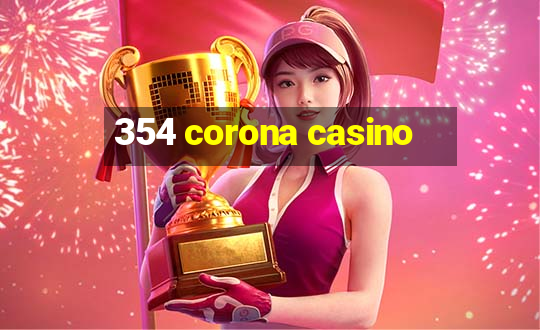 354 corona casino