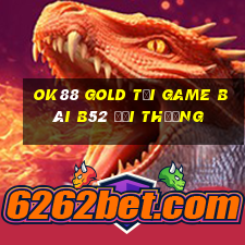 Ok88 Gold Tại Game Bài B52 Đổi Thưởng