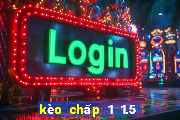 kèo chấp 1 1.5 là gì