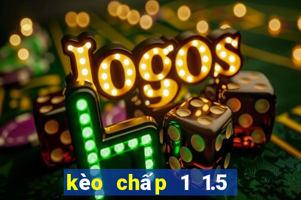 kèo chấp 1 1.5 là gì