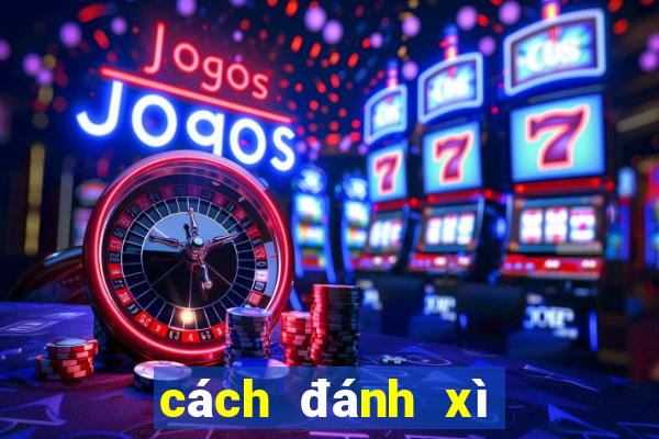 cách đánh xì tố hay