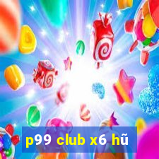 p99 club x6 hũ