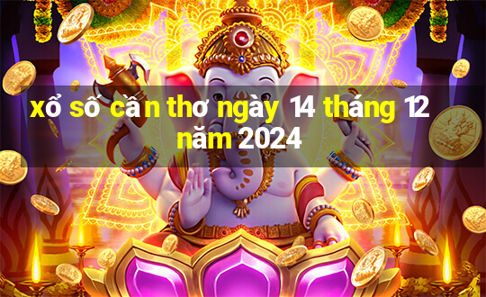 xổ số cần thơ ngày 14 tháng 12 năm 2024