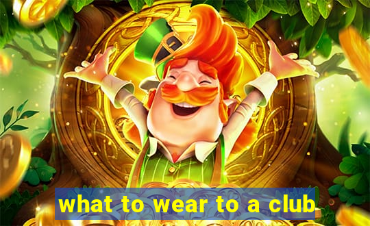 what to wear to a club