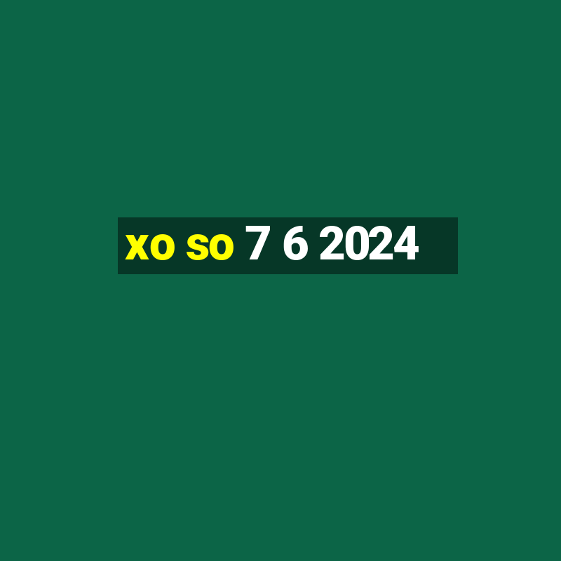 xo so 7 6 2024