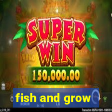 fish and grow