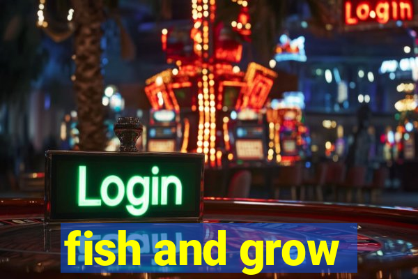 fish and grow