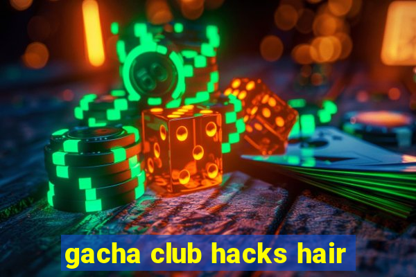 gacha club hacks hair