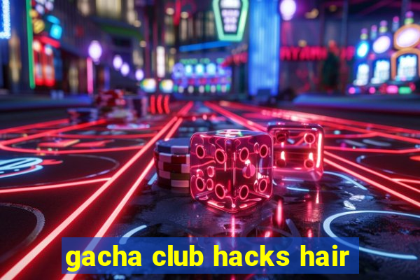 gacha club hacks hair