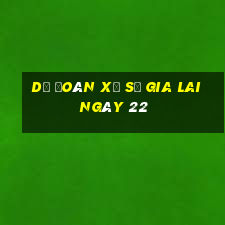 Dự Đoán Xổ Số gia lai ngày 22