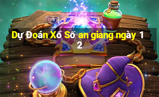 Dự Đoán Xổ Số an giang ngày 12