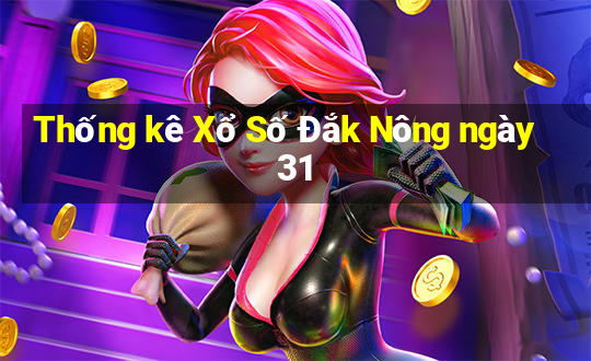 Thống kê Xổ Số Đắk Nông ngày 31