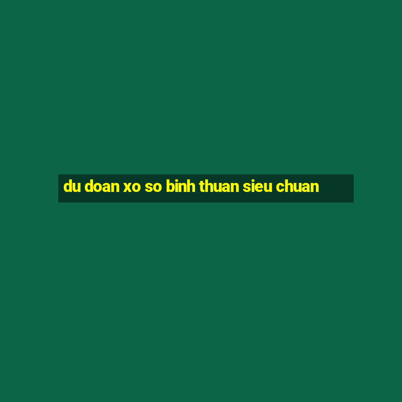 du doan xo so binh thuan sieu chuan