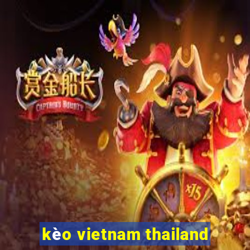 kèo vietnam thailand