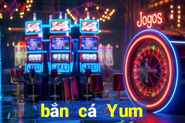 bắn cá Yum Tải về