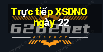 Trực tiếp XSDNO ngày 22