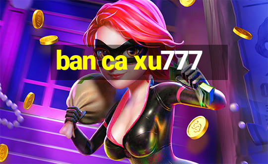 ban ca xu777