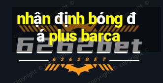 nhận định bóng đá plus barca