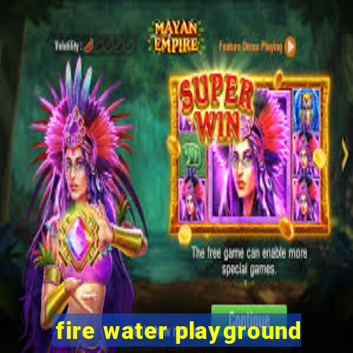 fire water playground