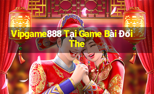 Vipgame888 Tại Game Bài Đổi The