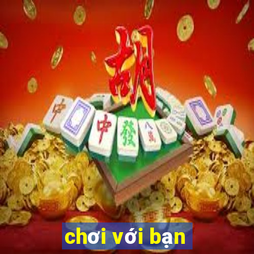 chơi với bạn