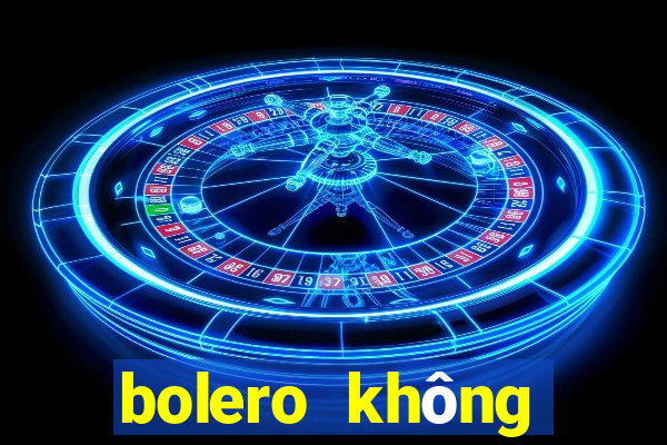 bolero không quảng cáo