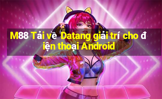 M88 Tải về Datang giải trí cho điện thoại Android