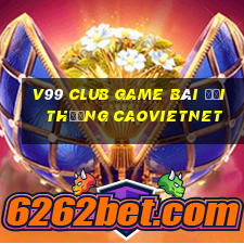 V99 Club Game Bài Đổi Thưởng Caovietnet