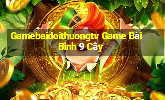 Gamebaidoithuongtv Game Bài Binh 9 Cây