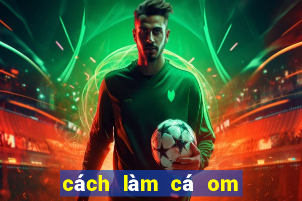 cách làm cá om dưa chua