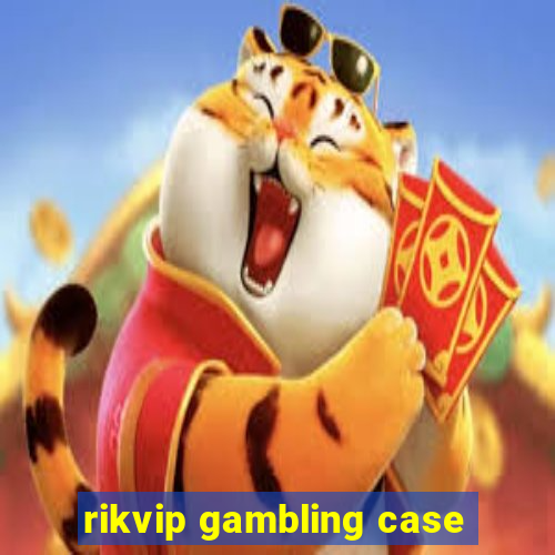 rikvip gambling case