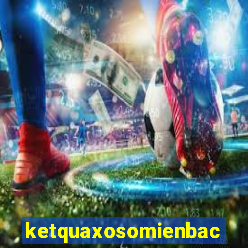 ketquaxosomienbac ngay hom qua