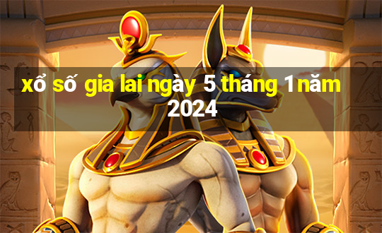 xổ số gia lai ngày 5 tháng 1 năm 2024