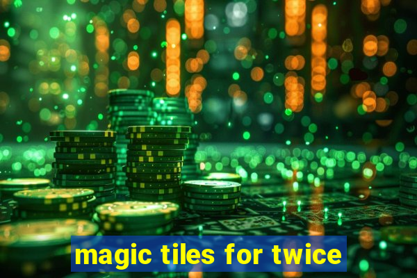 magic tiles for twice