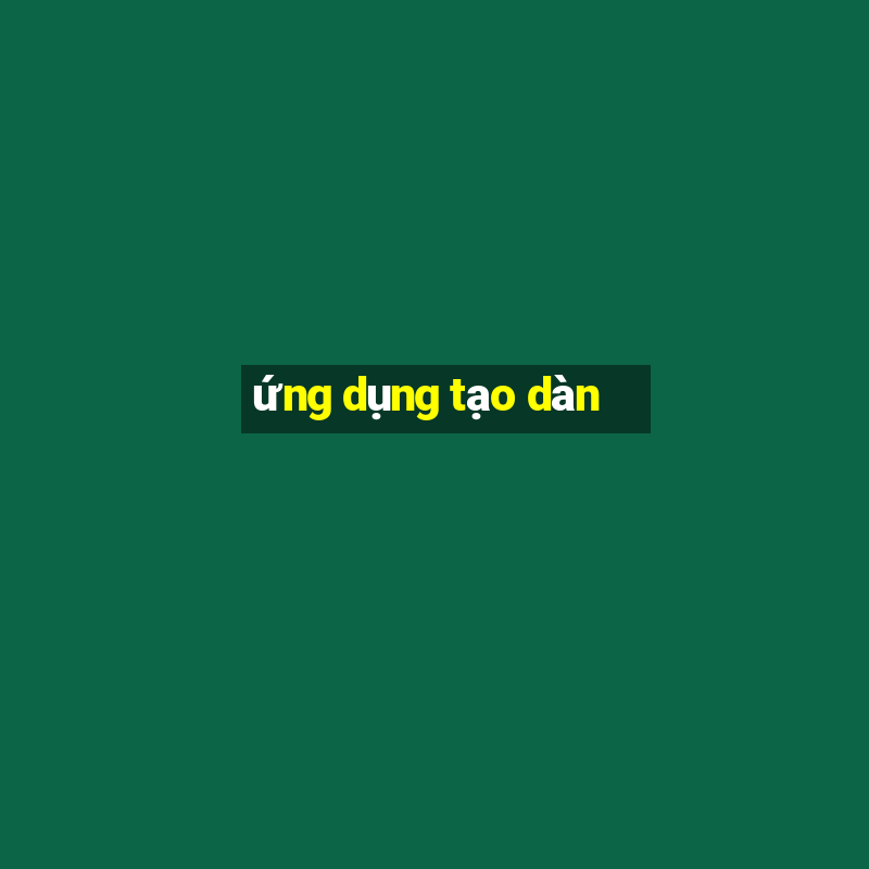 ứng dụng tạo dàn