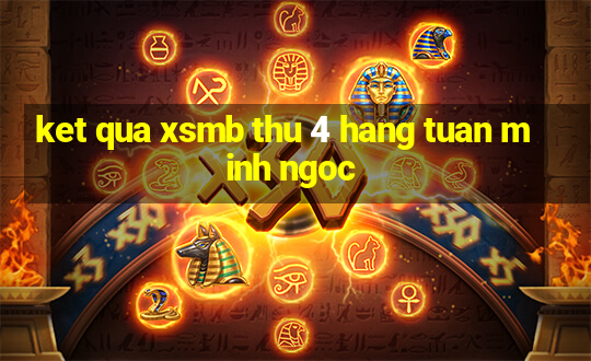 ket qua xsmb thu 4 hang tuan minh ngoc