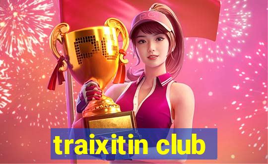 traixitin club