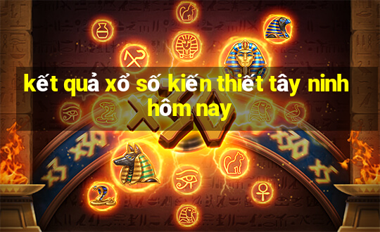 kết quả xổ số kiến thiết tây ninh hôm nay