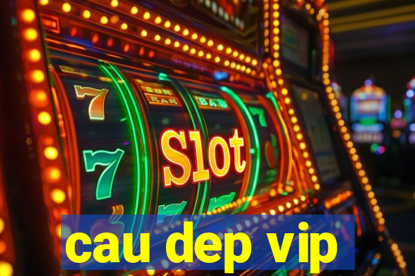 cau dep vip