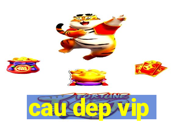 cau dep vip