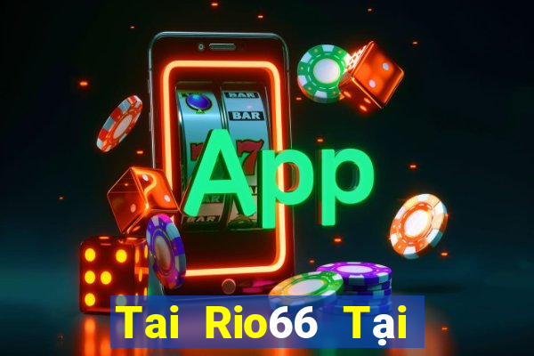 Tai Rio66 Tại Game Bài Đổi The