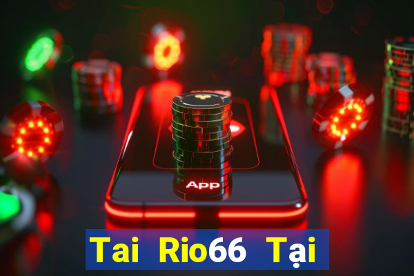 Tai Rio66 Tại Game Bài Đổi The