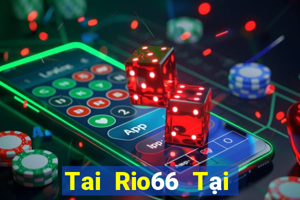 Tai Rio66 Tại Game Bài Đổi The