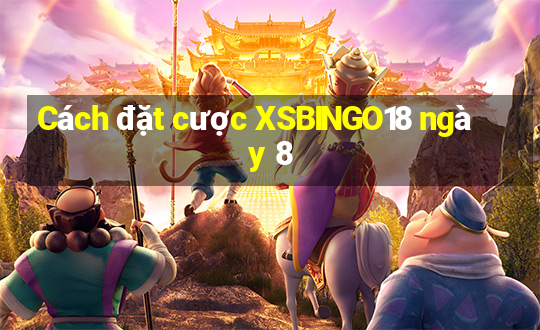 Cách đặt cược XSBINGO18 ngày 8