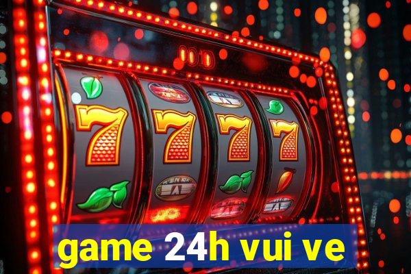 game 24h vui ve