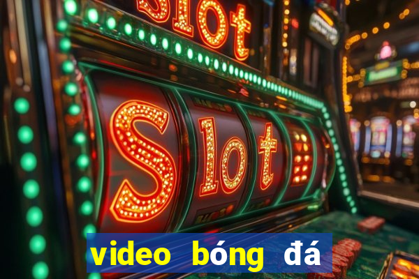 video bóng đá đêm qua